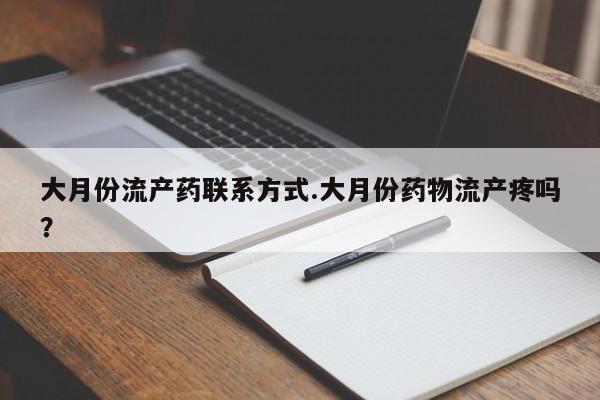 最便宜的打胎药的私人微信大月份流产药联系方式.大月份药物流产疼吗？