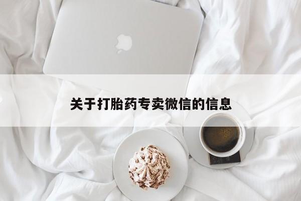最便宜的打胎药的私人微信关于打胎药专卖微信的信息