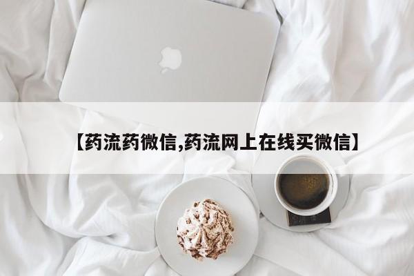 最便宜的打胎药的私人微信【药流药微信,药流网上在线买微信】