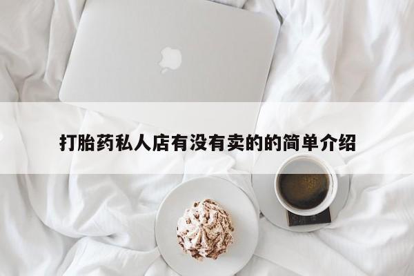 最便宜的打胎药的私人微信打胎药私人店有没有卖的的简单介绍
