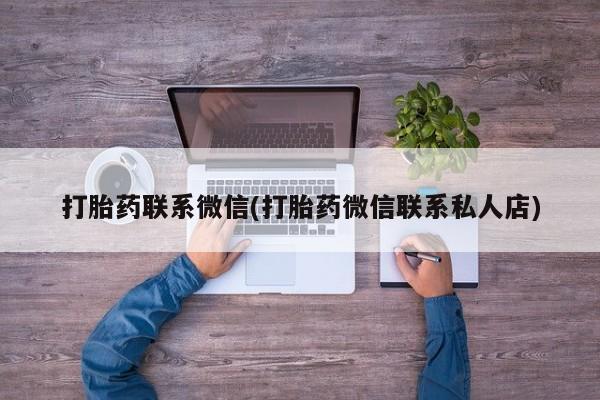 最便宜的打胎药的私人微信打胎药联系微信(打胎药微信联系私人店)