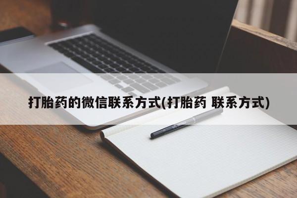 最便宜的打胎药的私人微信打胎药的微信联系方式(打胎药 联系方式)