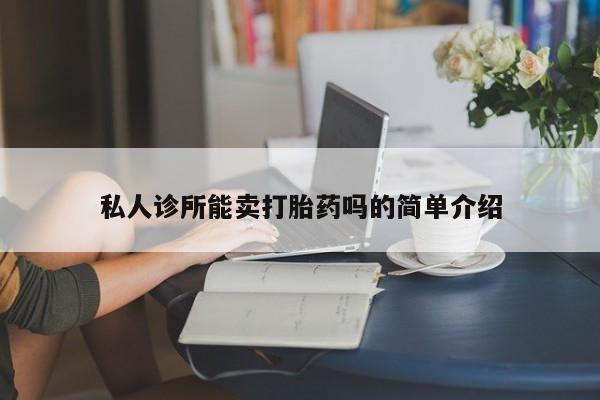 最便宜的打胎药的私人微信私人诊所能卖打胎药吗的简单介绍