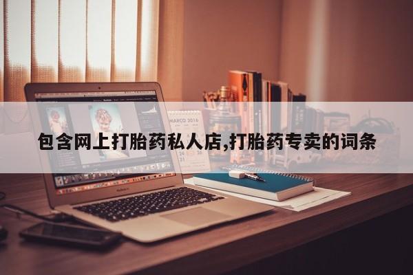 最便宜的打胎药的私人微信包含网上打胎药私人店,打胎药专卖的词条