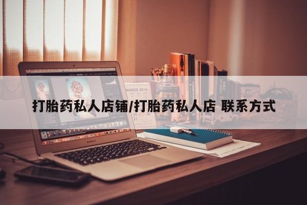 最便宜的打胎药的私人微信打胎药私人店铺/打胎药私人店 联系方式